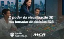 O poder da visualização 3D na tomada de decisão B2B: eficiência, clareza e impacto em grandes empresas